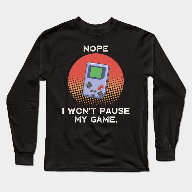 Nope , I Won't Pause My Game - Vintage Retro Long Sleeve T-Shirt by busines_night